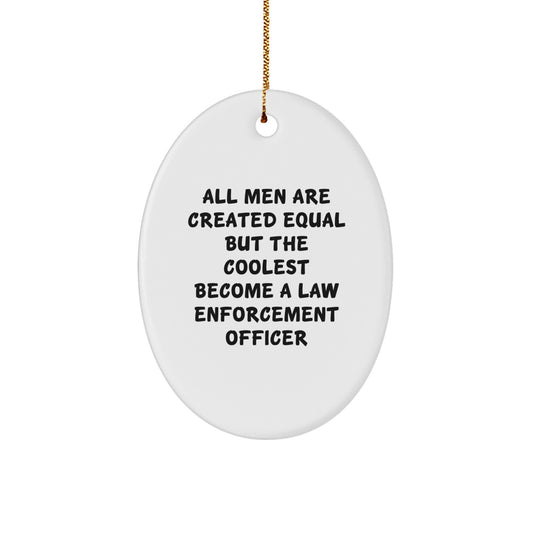 Funny Law Enforcement Officer Gifts from Men, Unique Oval Ornament for Christmas, All Men Are ' Created Equal But The Coolest Become A Law Enforcement Officer' Decoration - Image 1