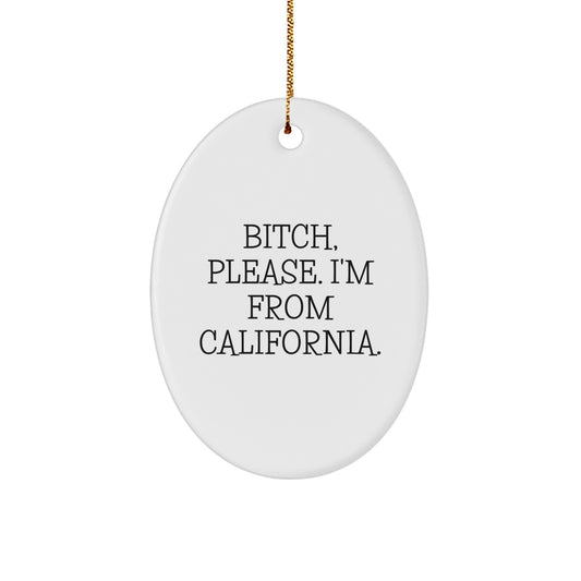 California Oval Ornament Funny Quote Gifts from Friends, B-tch Please I'm From California, Oval Ornament Christmas - Image 1