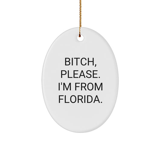 Funny Florida Oval Ornament Gifts from Friends and Family - B-tch Please I'm From Florida - Image 1