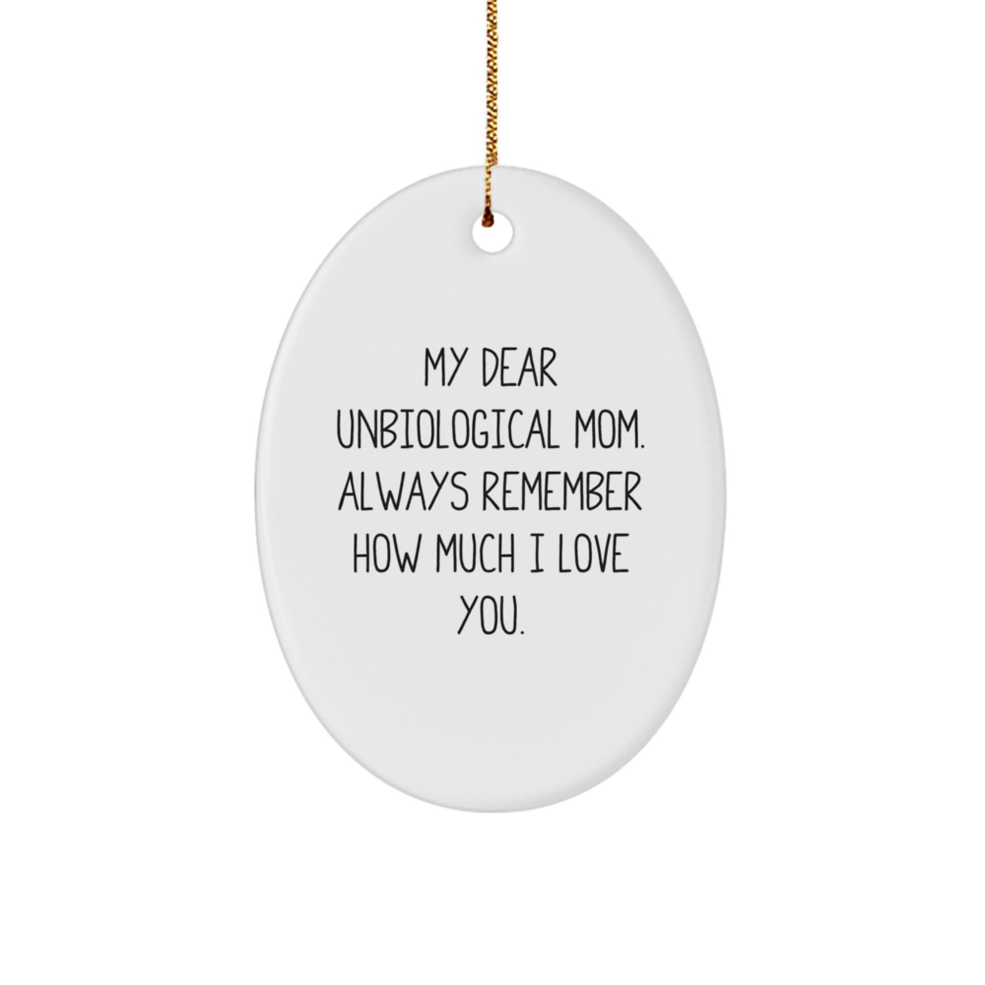 Funny Unbiological Mom Gifts from Men - Oval Ornament with My Dear Unbiological Mom. Always Remember How Much I Love You. - Christmas Unique Gift Ideas for Unbiological Mom - Image 1