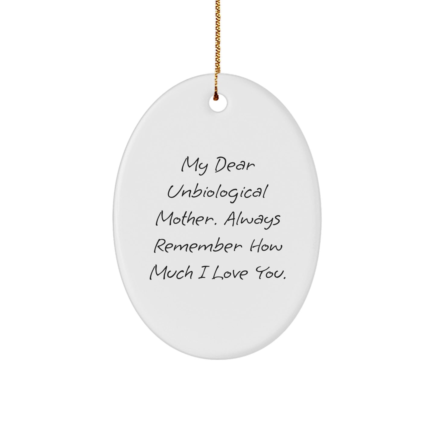 Funny Unbiological Mother Gifts from Men, Christmas Unique Gifts for Unbiological Mother, Oval Ornament with 'My Dear Unbiological Mother. Always Remember How Much I Love You.' Quote - Image 1
