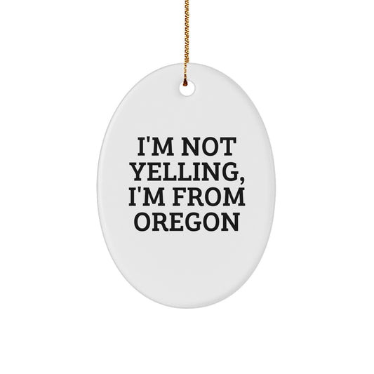Oregon Gifts from Friends, Family, or Coworkers - I'm Not Yelling, I'm From Oregon Oval Ornament, Funny Christmas Unique Gift for Oregon Lovers - Image 1