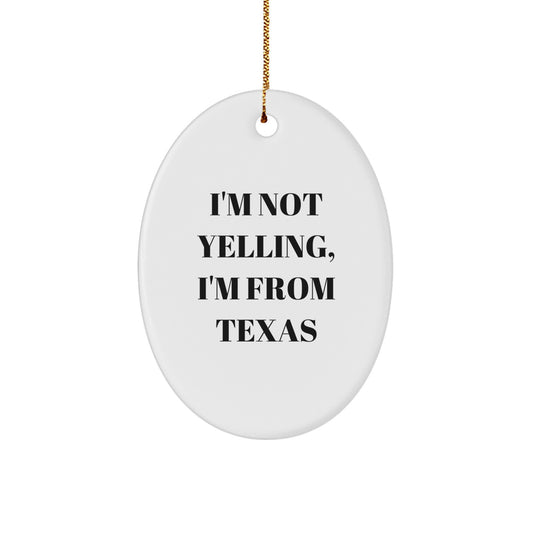 Texas Oval Ornament - 'I'm Not Yelling, I'm From Texas' Funny Christmas Unique Gift for Friends, Family, and Coworkers from Texas - Image 1