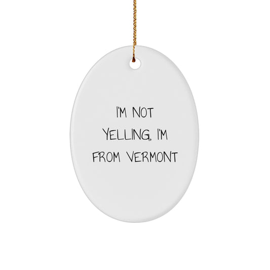 Vermont Oval Ornament Gifts from Friends and Family - 'I'm Not Yelling, I'm From Vermont' Funny Quote, Christmas Decorations for Men, Women, or Coworkers - Image 1