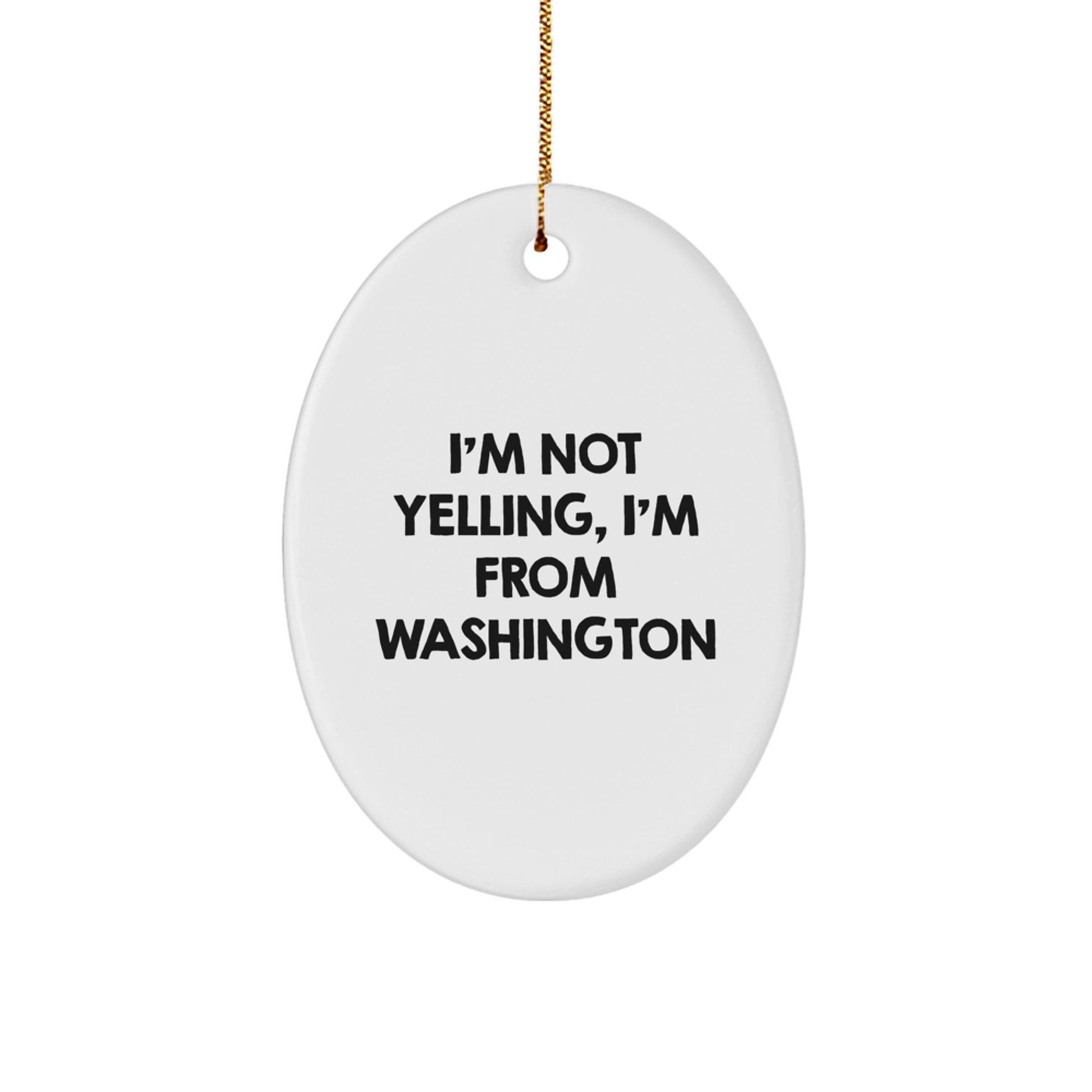 Washington Oval Ornament, I'm Not Yelling, I'm From Washington, Funny Quote, Christmas Unique Gifts from Friends and Family - Image 1