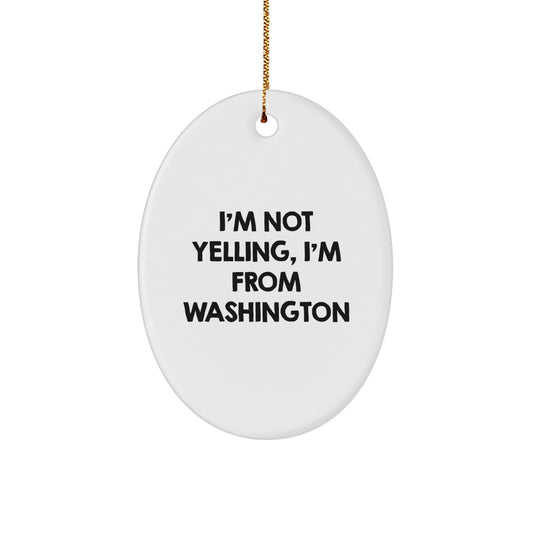 Washington Oval Ornament, I'm Not Yelling, I'm From Washington, Funny Quote, Christmas Unique Gifts from Friends and Family - Image 1