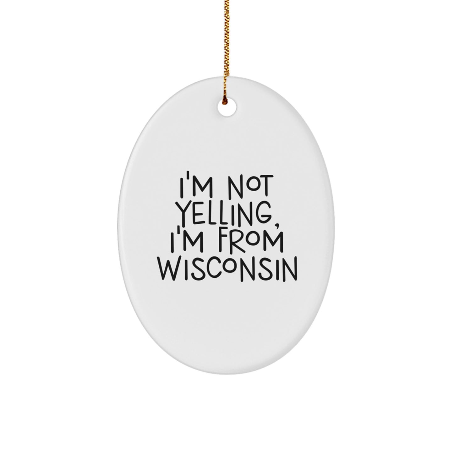 Wisconsin Oval Ornament, I'm Not Yelling, I'm From Wisconsin, Funny Quote Gifts from Friends for Wisconsin Family, Unique Christmas Unique Gifts for Women, Friends, or Coworkers - Image 1