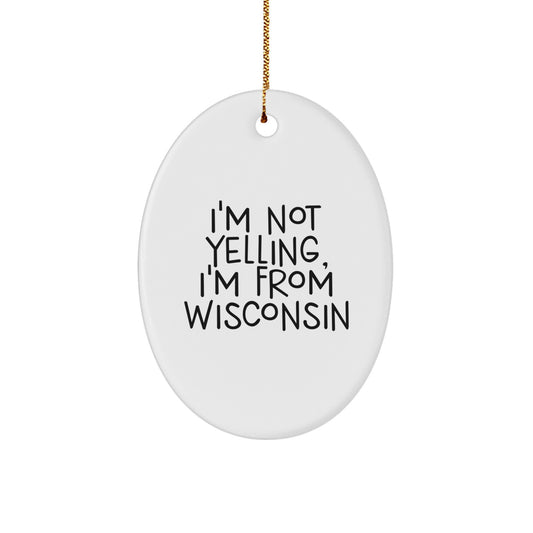Wisconsin Oval Ornament, I'm Not Yelling, I'm From Wisconsin, Funny Quote Gifts from Friends for Wisconsin Family, Unique Christmas Unique Gifts for Women, Friends, or Coworkers - Image 1