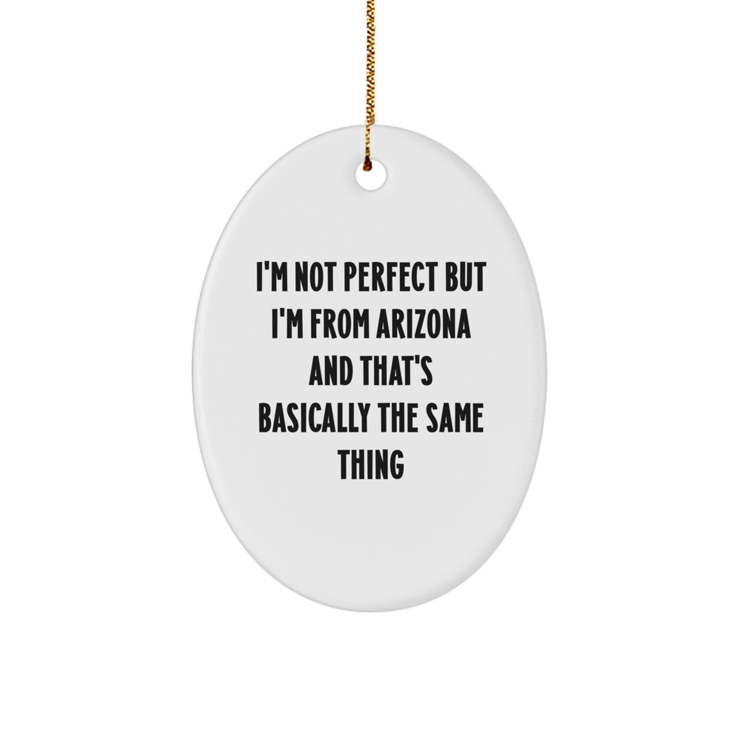 Funny Arizona Gifts for Friends from Arizona - Oval Ornament - I'm Not Perfect But I'm From Arizona And That's Basically The Same Thing - Christmas Unique Gifts from Arizona to Arizona - Image 1