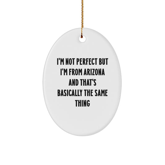 Funny Arizona Gifts for Friends from Arizona - Oval Ornament - I'm Not Perfect But I'm From Arizona And That's Basically The Same Thing - Christmas Unique Gifts from Arizona to Arizona - Image 1