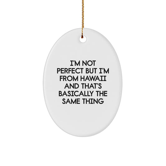 Unique Gifts from Hawaii, Oval Ornament with Funny Quote 'I'm Not Perfect But I'm From Hawaii And That's Basically The Same Thing', Christmas Home Decor Gifts for Friends - Image 1