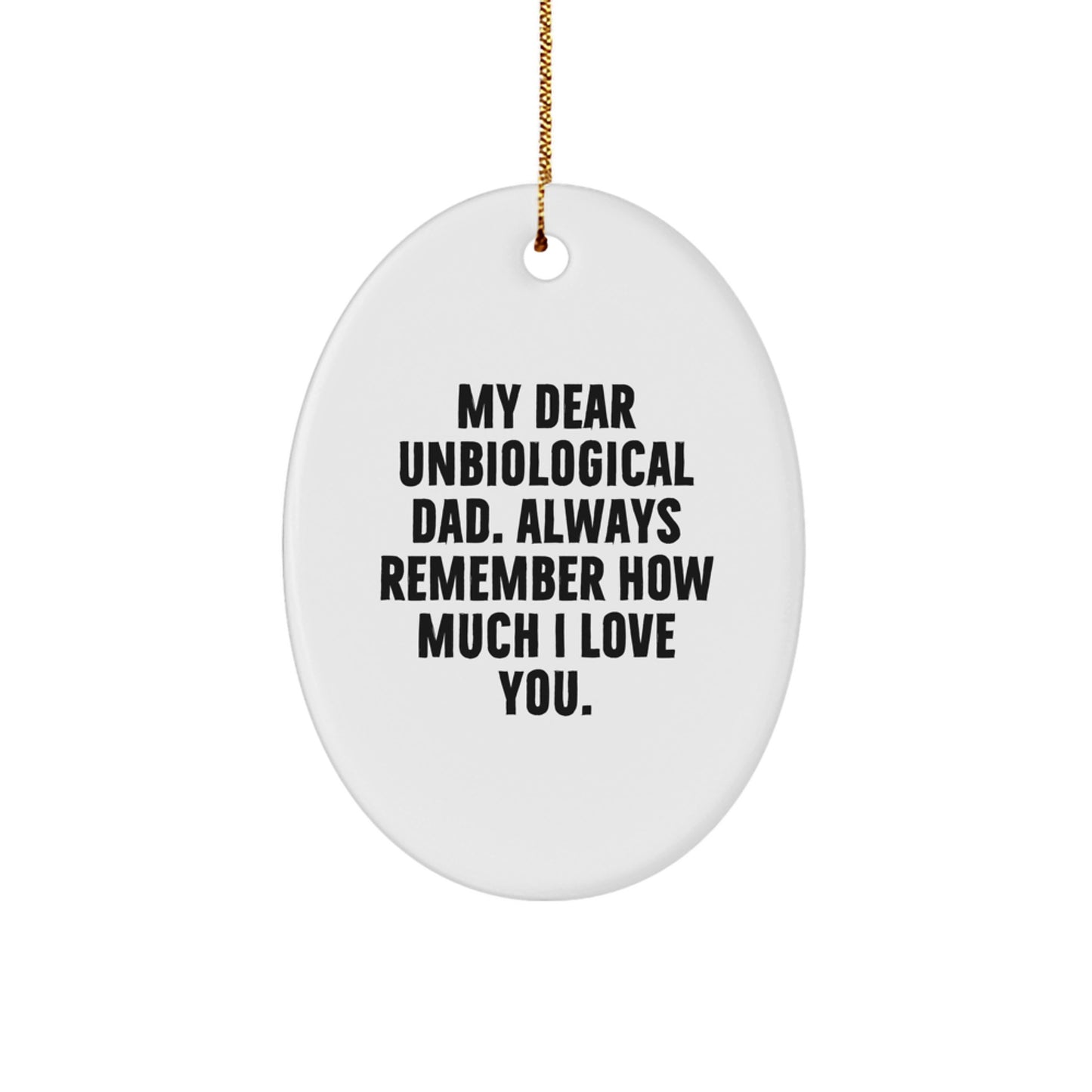 Funny Unbiological Dad Gifts, Oval Ornament, 'My Dear Unbiological Dad. Always Remember How Much I Love You.' - Image 1