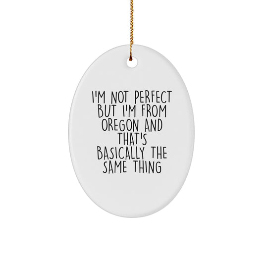 Funny Oregon Oval Ornaments for Christmas Unique Gifts from Friends or Family - I'm Not Perfect But I'm From Oregon And That's Basically The Same Thing - Image 1