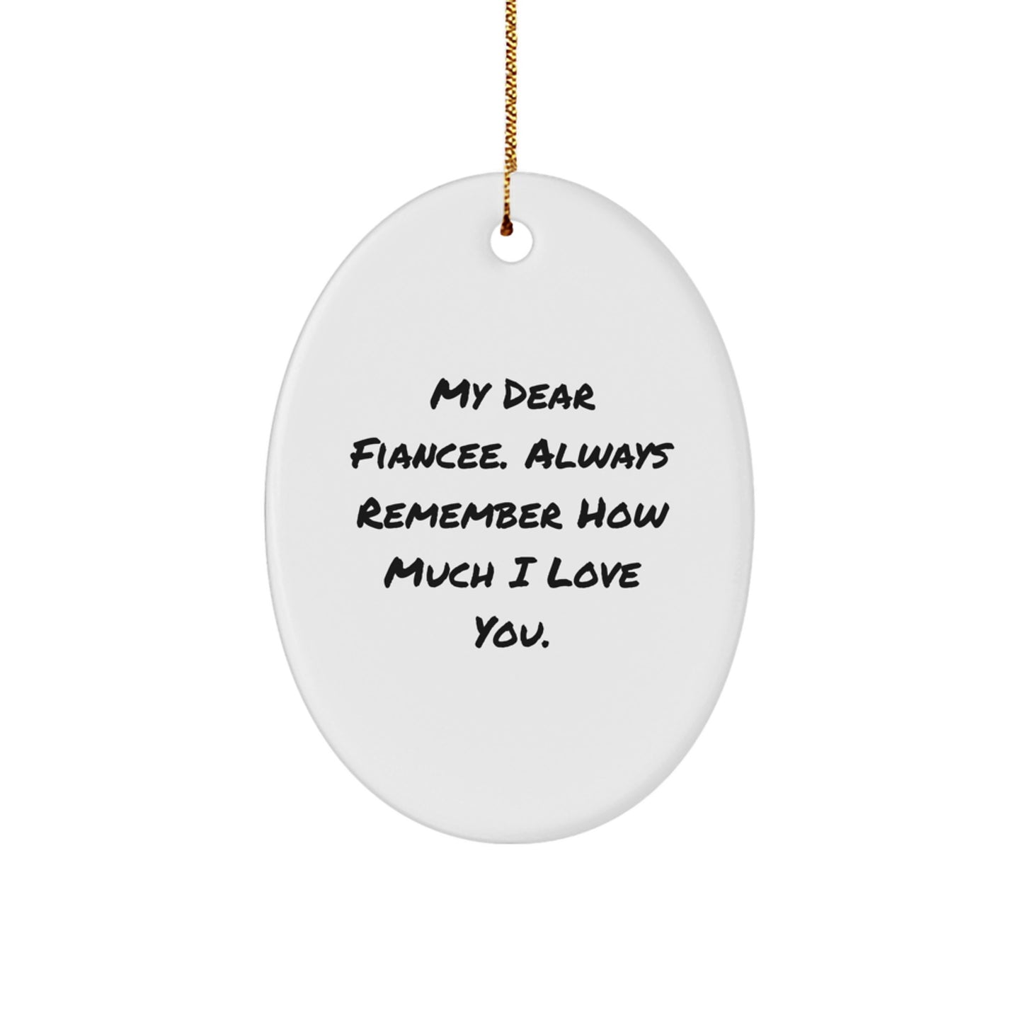 Funny, Inspirational, Gifts from Men to Fiancee, Oval Ornament, My Dear Fiancee. Always Remember How Much I Love You. Christmas Unique Gifts - Image 1
