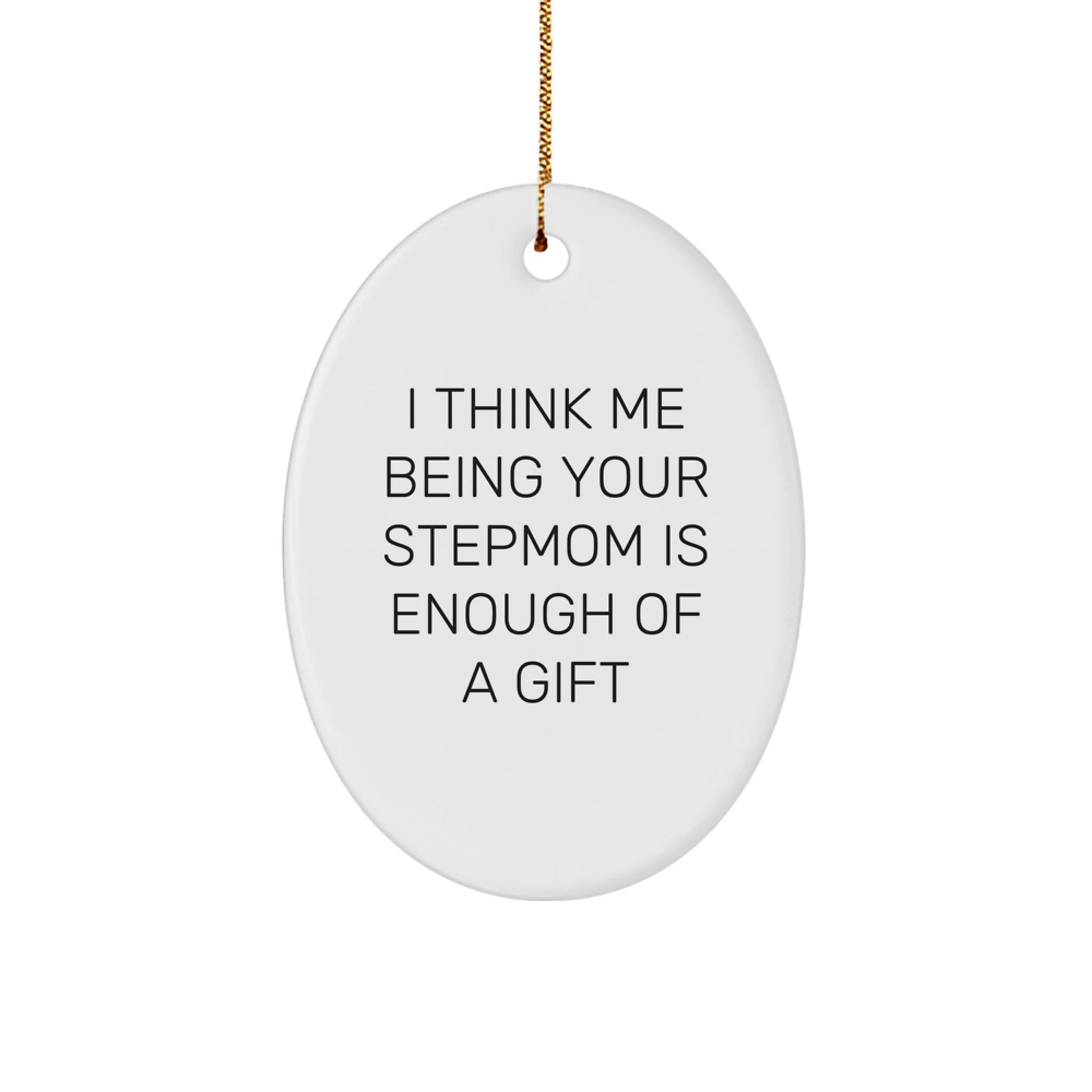 Funny Stepmom Gift Ideas, Stepmom Oval Ornament, I Think Me Being Your Stepmom Is Enough Of A Gift, Gifts from Family for Stepmom - Image 1