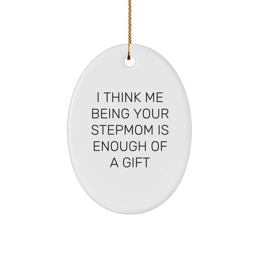 Funny Stepmom Gift Ideas, Stepmom Oval Ornament, I Think Me Being Your Stepmom Is Enough Of A Gift, Gifts from Family for Stepmom - Image 1