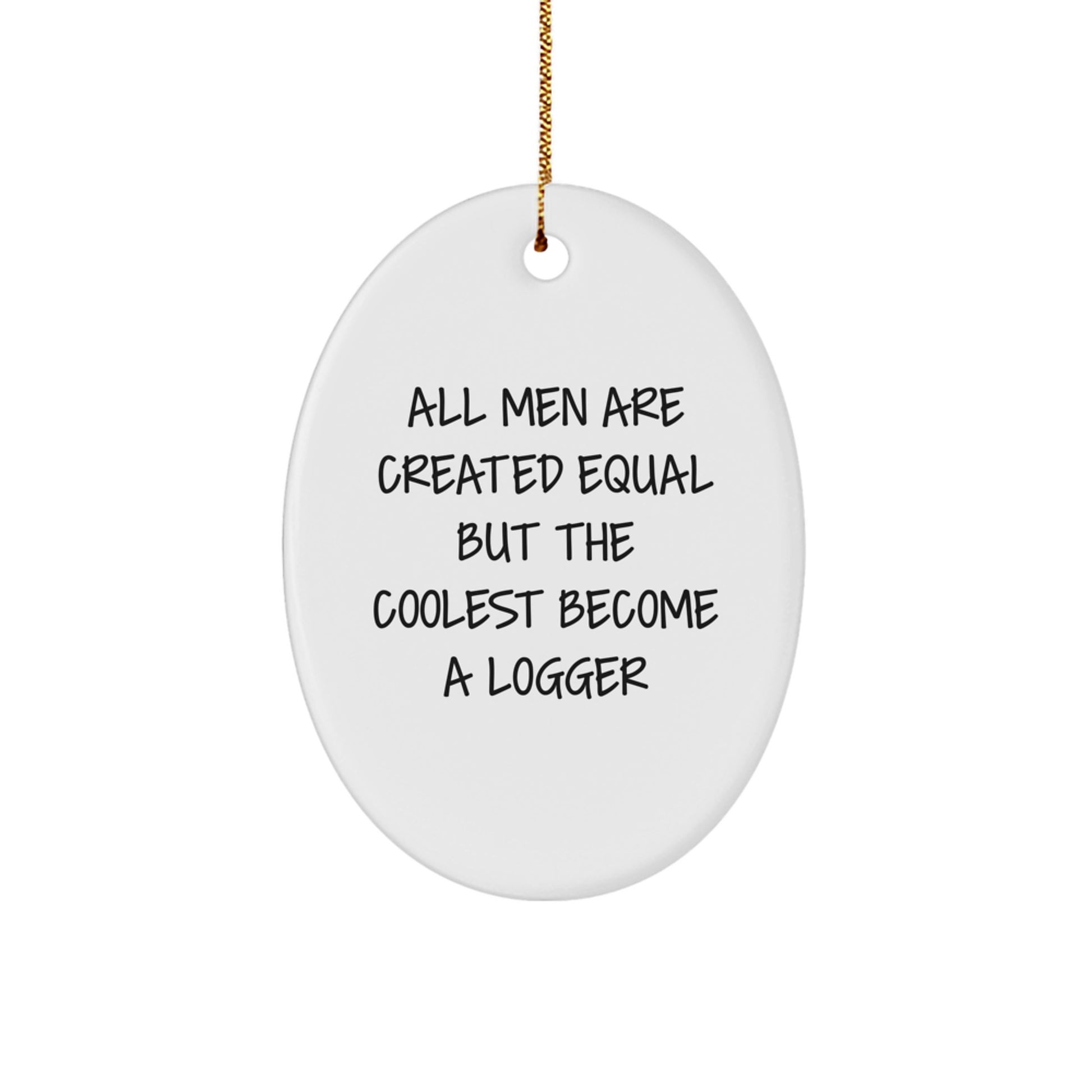 Funny Logger Gifts, All Men Are Created Equal But The Coolest Become A Logger Oval Ornament, Unique Christmas Unique Gifts for Loggers, Men, Friends, Family - Image 1