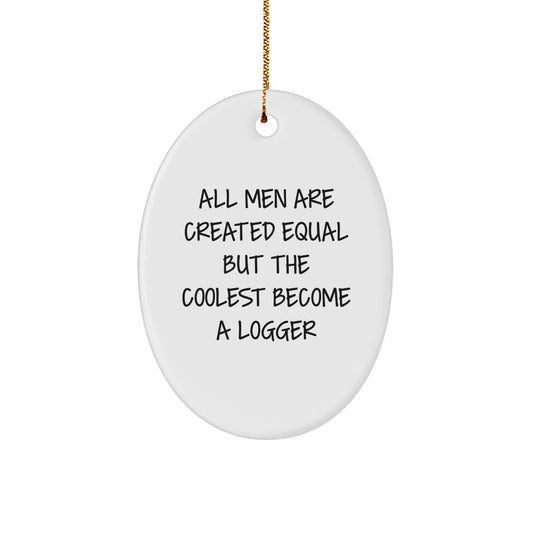 Funny Logger Gifts, All Men Are Created Equal But The Coolest Become A Logger Oval Ornament, Unique Christmas Unique Gifts for Loggers, Men, Friends, Family - Image 1