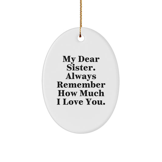Gifts from Family Members to Sister, Oval Ornament with 'My Dear Sister. Always Remember How Much I Love You.' Quote, Christmas Unique Gifts - Image 1