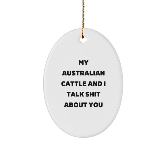 Funny Australian Cattle Dog Christmas Unique Gifts for Men from Friends - Oval Ornament with 'My Australian Cattle And I Talk Shit About You' Quote - Image 1