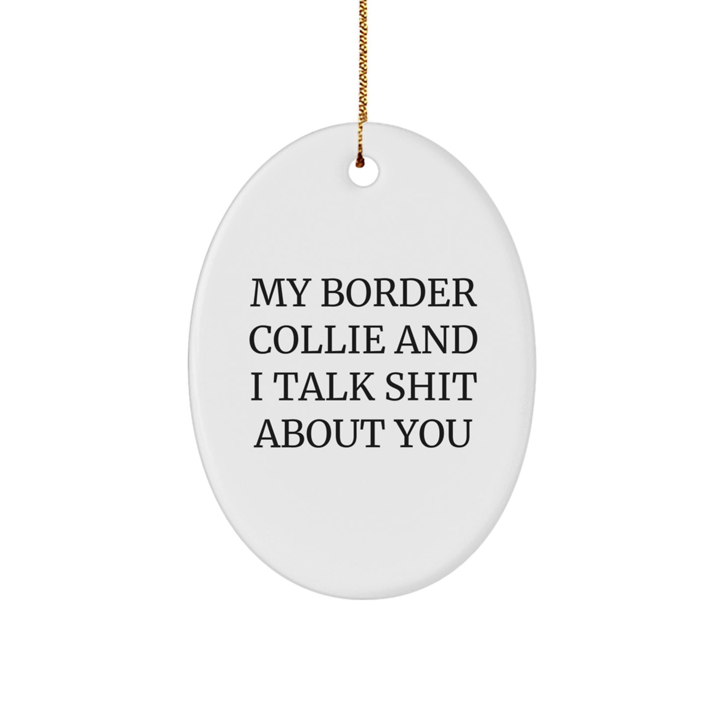 Funny Border Collie Dog Gifts from Friends for Men, Women, or Family - 'My Border Collie And I Talk Shit About You' Oval Ornament for Christmas - Image 1