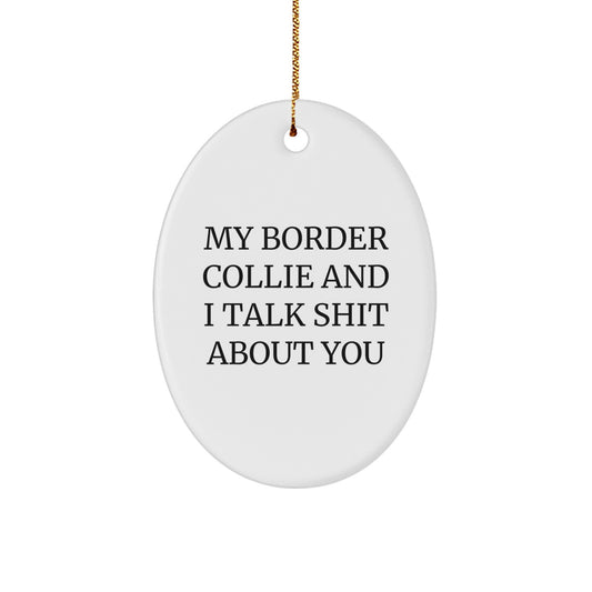 Funny Border Collie Dog Gifts from Friends for Men, Women, or Family - 'My Border Collie And I Talk Shit About You' Oval Ornament for Christmas - Image 1
