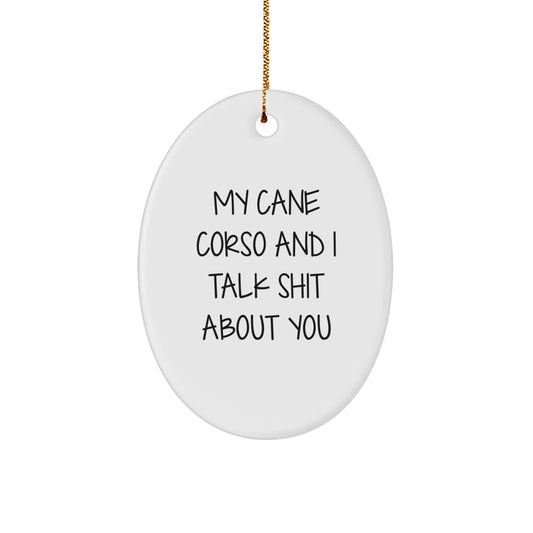 Funny Cane Corso Dog Christmas Unique Gift for Men, Women, Friends, or Family - Oval Ornament with 'My Cane Corso And I Talk Shit About You' Quote - Gifts from Lovers of Cane Corso - Image 1