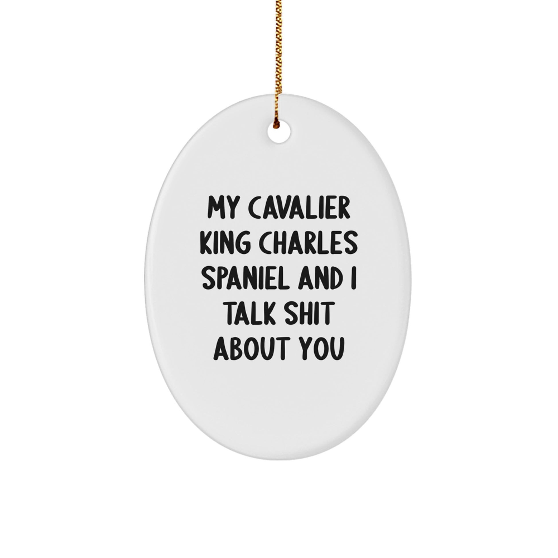 Funny Cavalier King Charles Spaniel Dog Christmas Unique Gifts from Friends and Family, Oval Ornament My Cavalier King Charles Spaniel and I Talk Shit About You - Image 1