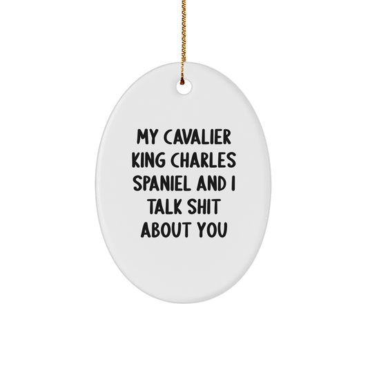 Funny Cavalier King Charles Spaniel Dog Christmas Unique Gifts from Friends and Family, Oval Ornament My Cavalier King Charles Spaniel and I Talk Shit About You - Image 1