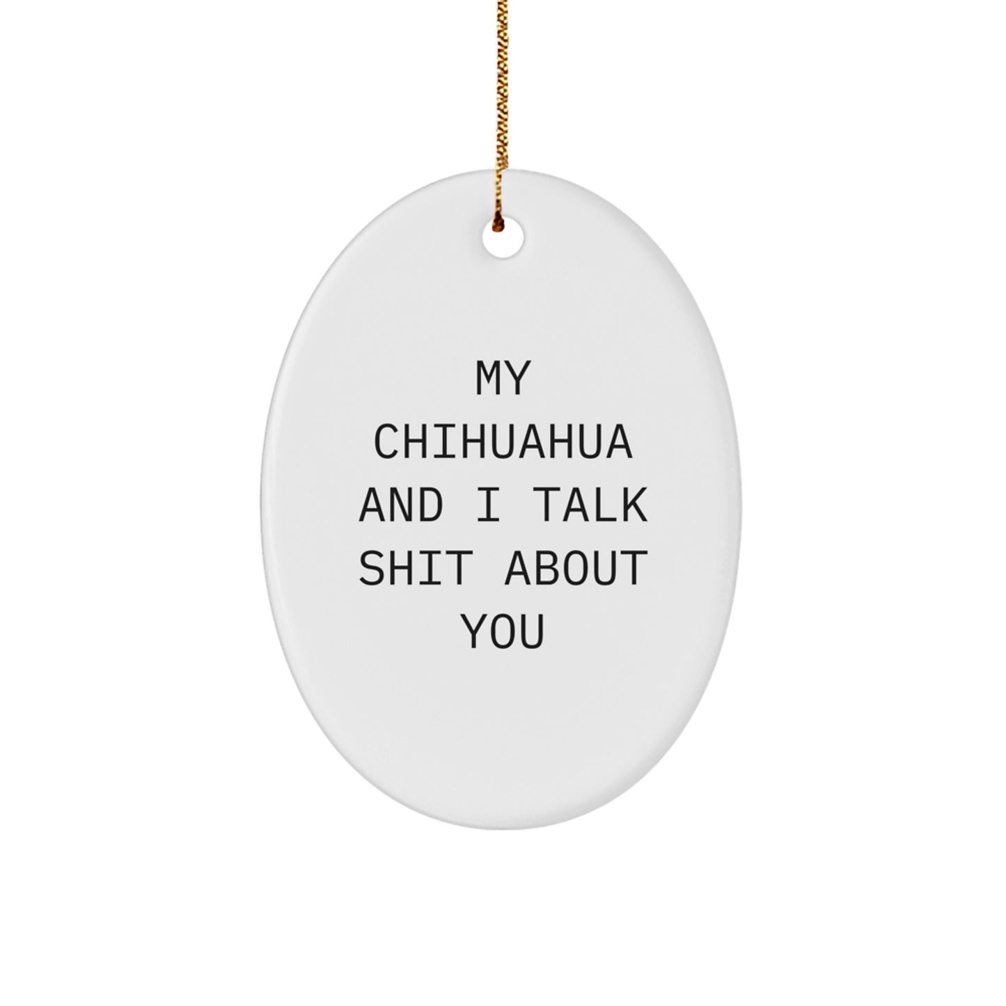 Funny Chihuahua Dog Oval Ornament Gifts from Friends to Family, My Chihuahua And I Talk Shit About You Christmas Unique Gifts - Image 1