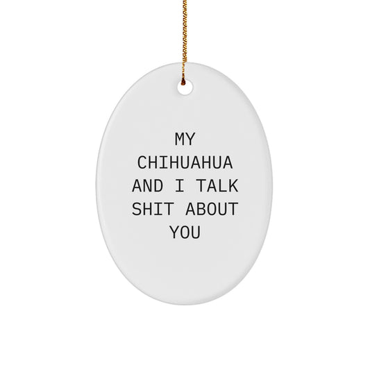 Funny Chihuahua Dog Oval Ornament Gifts from Friends to Family, My Chihuahua And I Talk Shit About You Christmas Unique Gifts - Image 1
