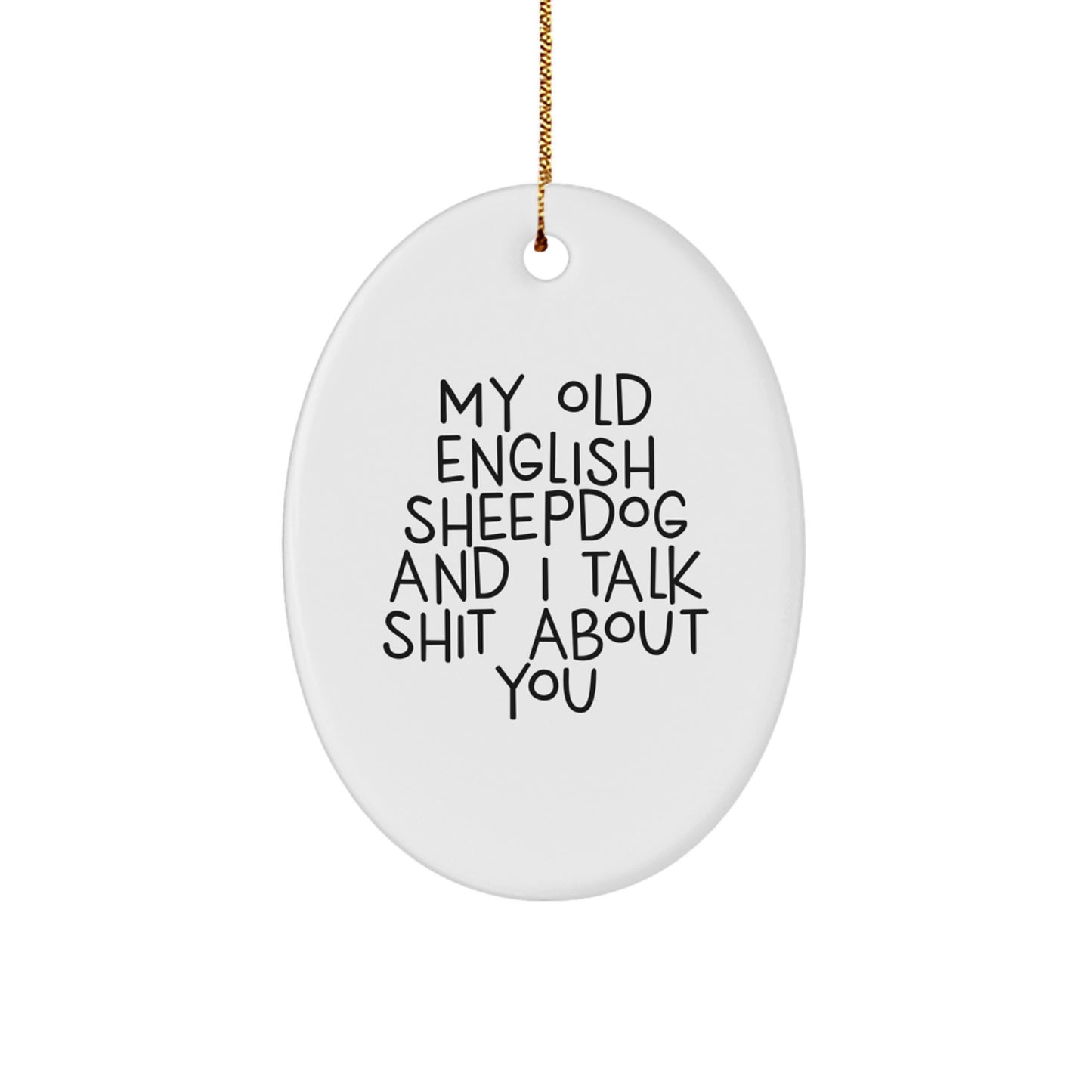 Funny Old English SheepDog Gifts for Men - Christmas Unique Ornaments with Quote 'My Old English Sheepdog And I Talk Shit About You' - Oval Ornament Decorations, Gifts from Friends - Image 1