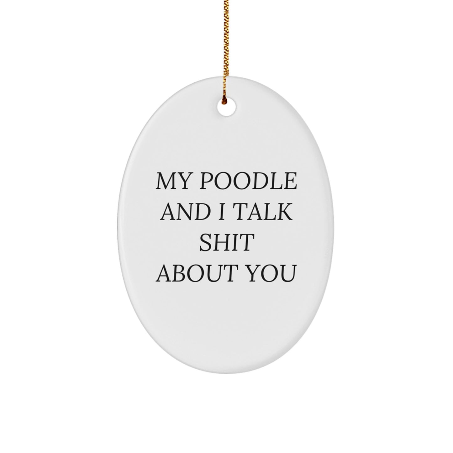 Funny Poodle Dog Christmas Unique Gifts for Friends and Family - 'My Poodle And I Talk Shit About You' Oval Ornament from the Funny Poodle Lover - Image 1