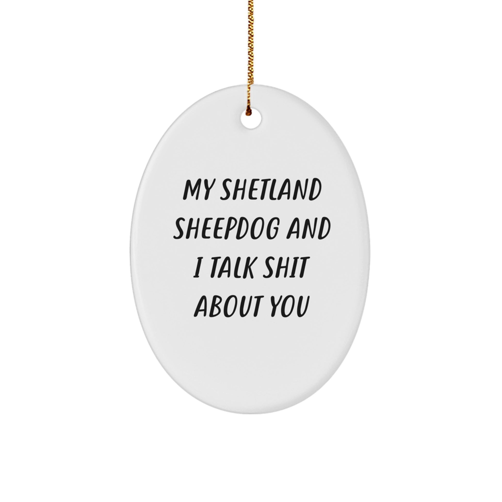 Funny Shetland Sheepdog Gifts for Shetland Sheepdog Lovers, Oval Ornament, My Shetland Sheepdog And I Talk Shit About You Quote Christmas Unique Gifts from Friends - Image 1
