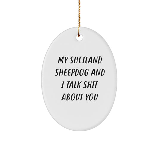 Funny Shetland Sheepdog Gifts for Shetland Sheepdog Lovers, Oval Ornament, My Shetland Sheepdog And I Talk Shit About You Quote Christmas Unique Gifts from Friends - Image 1