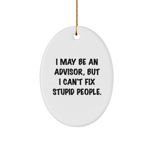 Funny Advisor Gifts from Friends for Christmas Unique Oval Ornament - I May Be An Advisor, But I Can't Fix Stupid People. - Oval Shaped White Color MDF with Gold Cord - Image 1