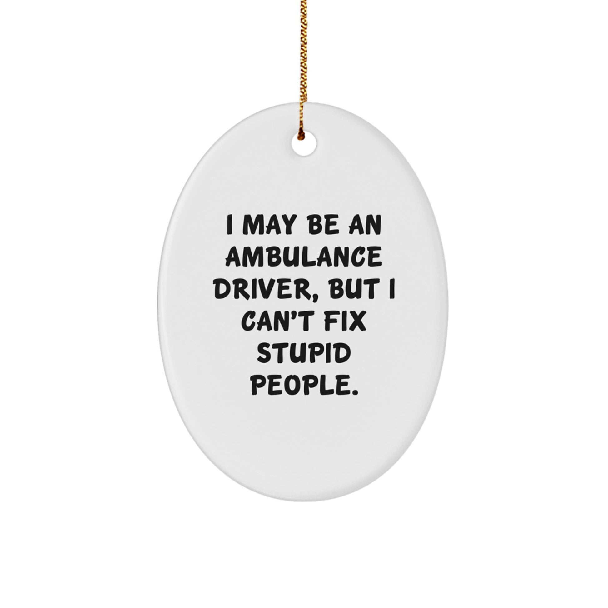 Funny Ambulance Driver Gifts for Men - Oval Ornament with I May Be An Ambulance Driver Quote, Christmas Unique Presents from Family, Friends, or Coworkers - Image 1