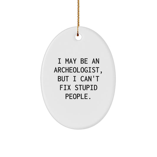 Funny Archeologist Gifts from Friends for Christmas Unique Oval Ornament I May Be An Archeologist, But I Can't Fix Stupid People. - Image 1