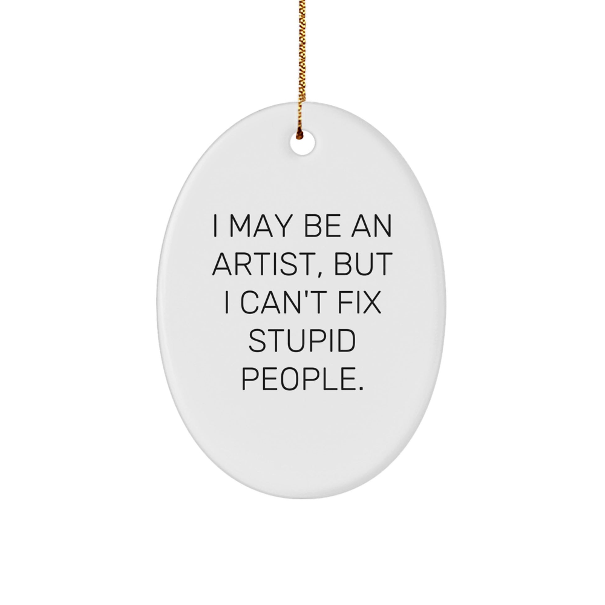 Funny Artist Oval Ornament Gifts for Men from Friends, I May Be an Artist But I Cant Fix Stupid People Decorations - Image 1