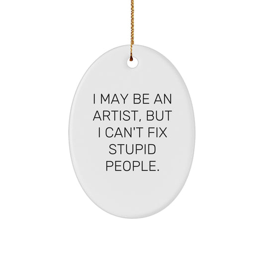 Funny Artist Oval Ornament Gifts for Men from Friends, I May Be an Artist But I Cant Fix Stupid People Decorations - Image 1