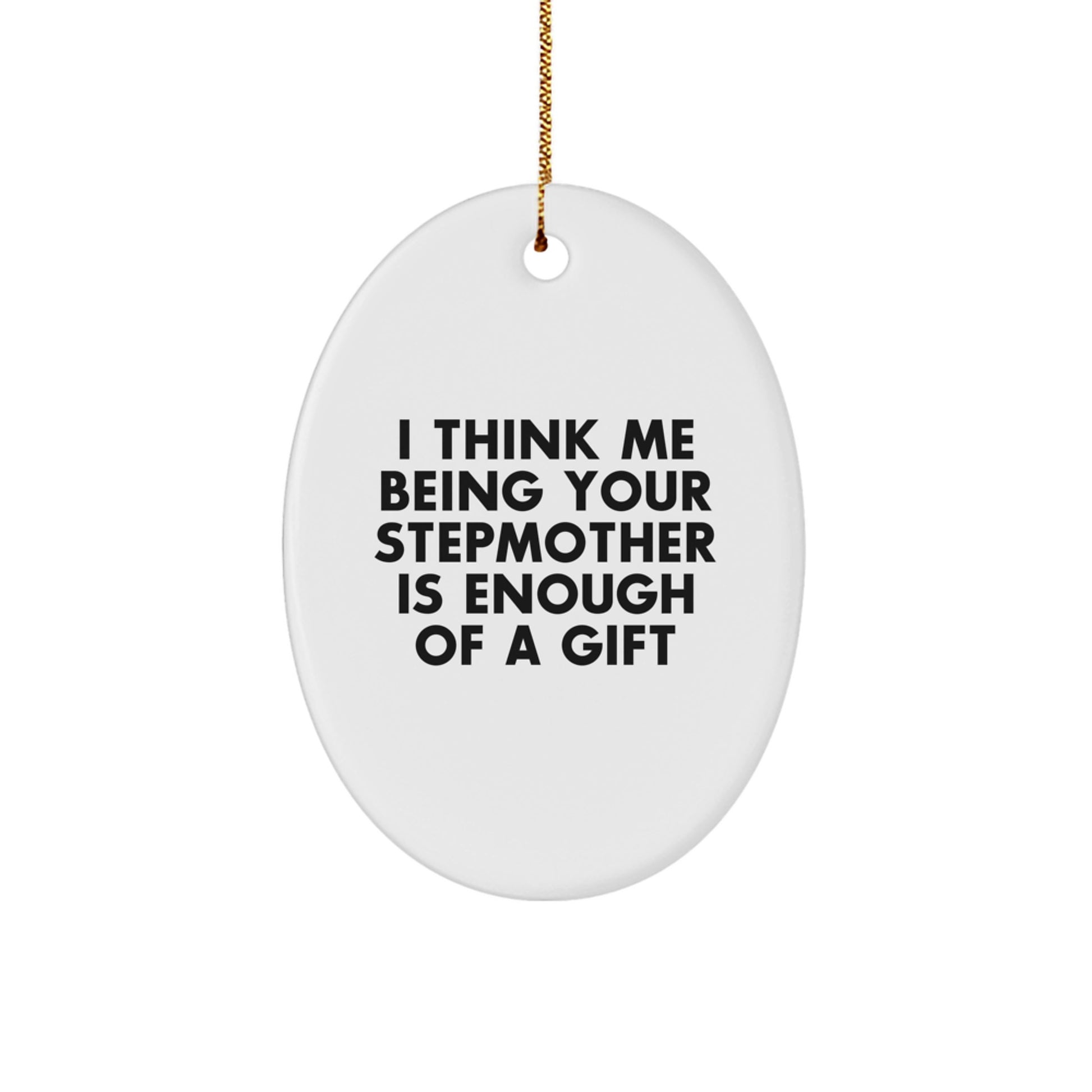 Funny Stepmother Gifts for Her - Oval Ornament I Think Me Being Your Stepmother Is Enough Of A Gift Christmas Unique - Image 1