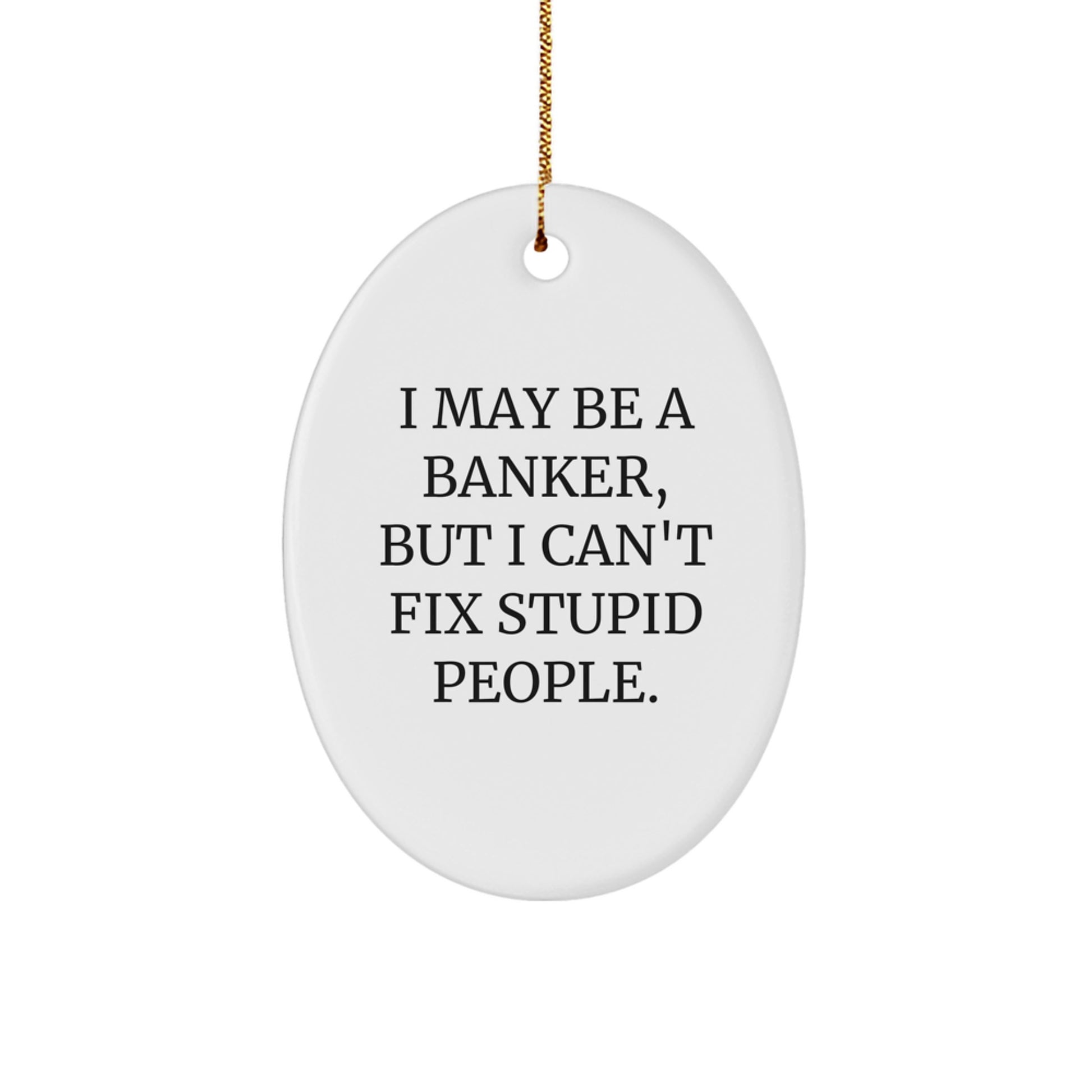 Funny Banker Gifts, Oval Ornament for Banker, I May Be A Banker, But I Can't Fix Stupid People. Christmas Unique Gifts from Friends to Banker Men - Image 1