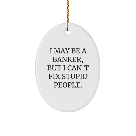 Funny Banker Gifts, Oval Ornament for Banker, I May Be A Banker, But I Can't Fix Stupid People. Christmas Unique Gifts from Friends to Banker Men - Image 1