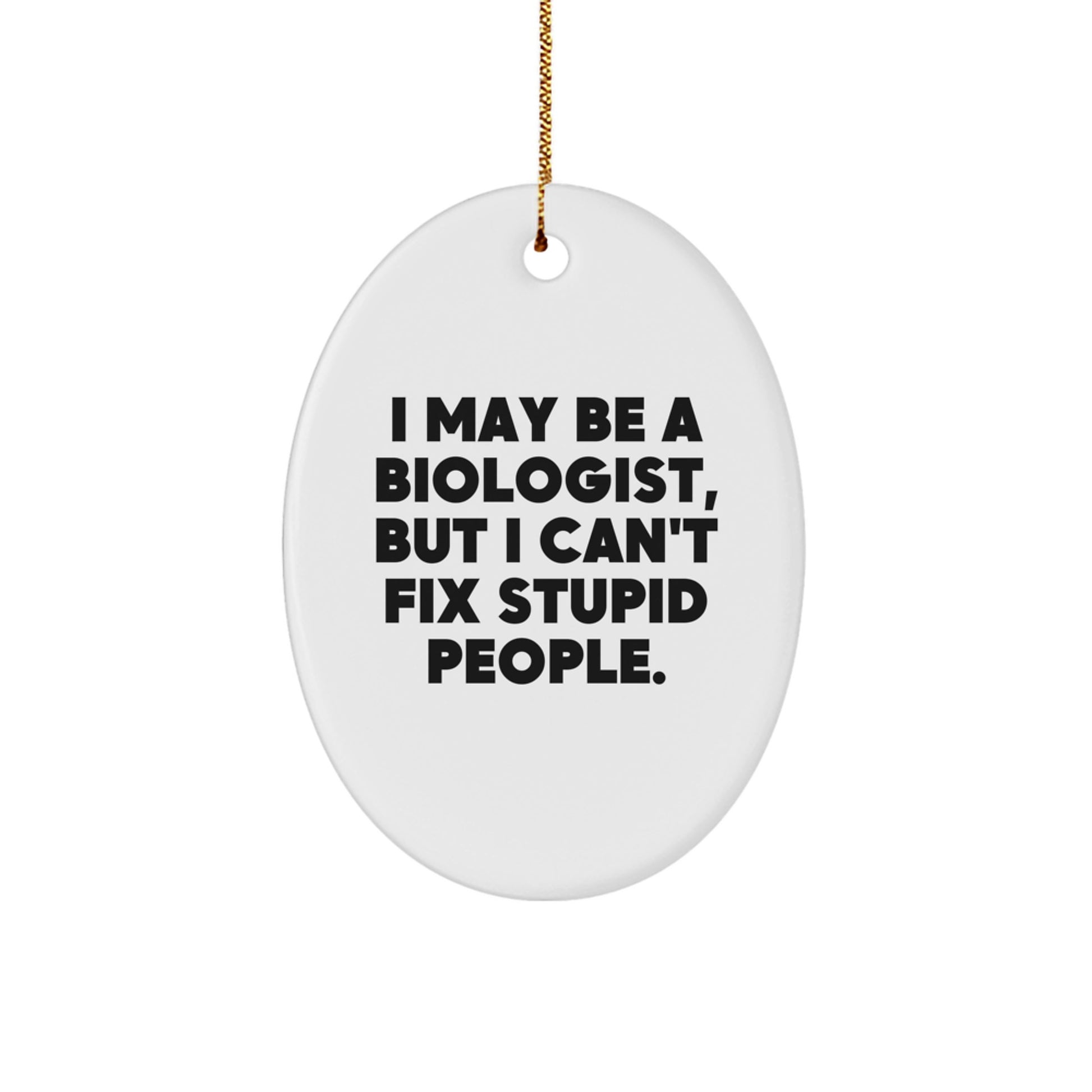 Funny Biologist Gifts for Men, I May Be A Biologist, But I Can't Fix Stupid People. Oval Ornament Decorations for Christmas - Image 1
