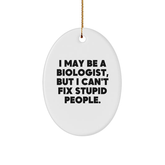 Funny Biologist Gifts for Men, I May Be A Biologist, But I Can't Fix Stupid People. Oval Ornament Decorations for Christmas - Image 1