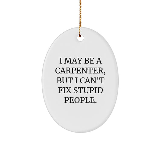 Funny Carpenter Christmas Oval Ornament Gifts from Men to Friends and Family - I May Be A Carpenter But I Cant Fix Stupid People - Image 1