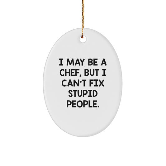 Funny Chef Oval Ornament, I May Be A Chef But I Cant Fix Stupid People, Gifts for Chefs from Friends - Image 1