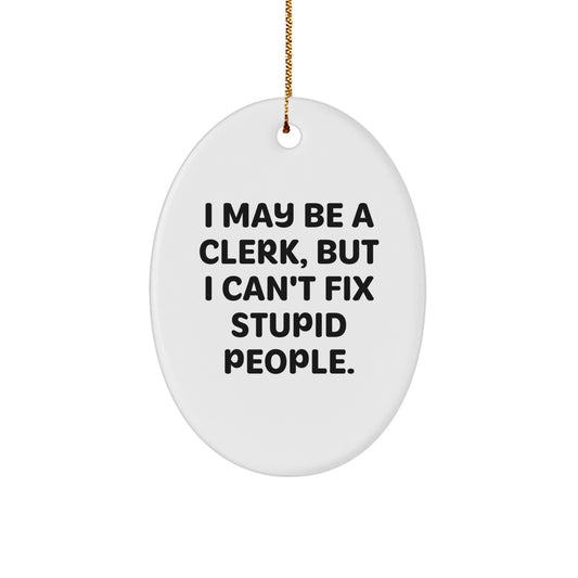 Funny Gift for Clerk Friends, Oval Ornament with I May Be A Clerk, But I Can't Fix Stupid People. Quote, Christmas Unique Gifts from Friends - Image 1
