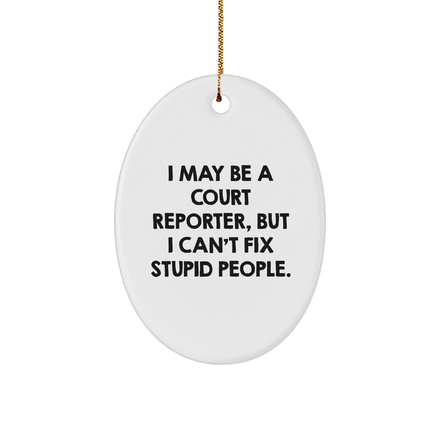 Funny Court Reporter Oval Ornament for Christmas Unique Gifts from Friends, Coworkers, Family - I May Be A Court Reporter, But I Can't Fix Stupid People. - Image 1