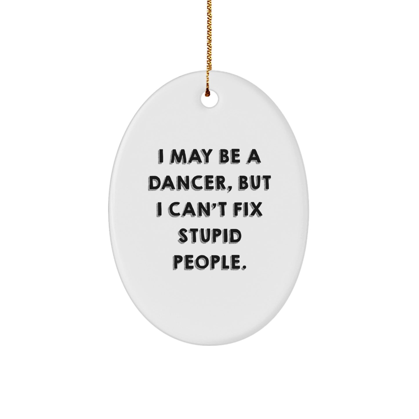 Funny Dancer Gifts for Friends and Family, Oval Ornament 'I May Be A Dancer' - Image 1